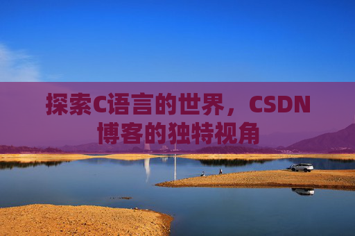 探索C语言的世界,CSDN博客的独特视角